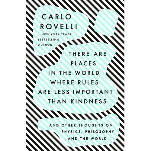 There Are Places in the World Where Rules Are Less Important Than Kindness: And Other Thoughts on Physics, Philosophy and the World - Paperback