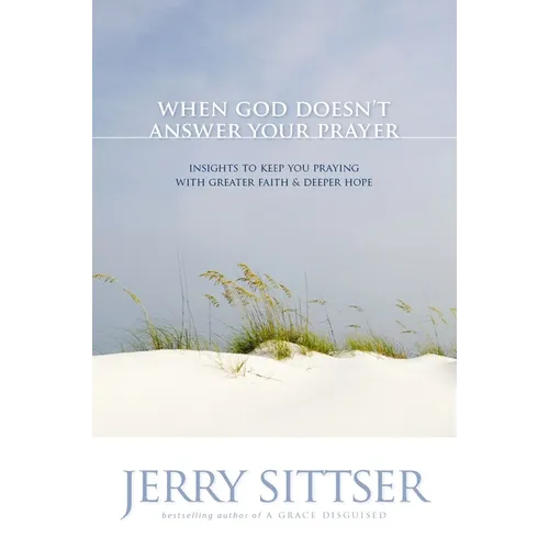 When God Doesn't Answer Your Prayer: Insights to Keep You Praying with Greater Faith & Deeper Hope - Paperback