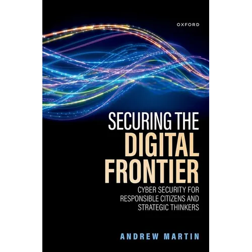 Securing the Digital Frontier: Cyber Security for Responsible Citizens and Strategic Thinkers - Hardcover