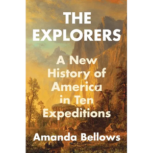 The Explorers: A New History of America in Ten Expeditions - Hardcover