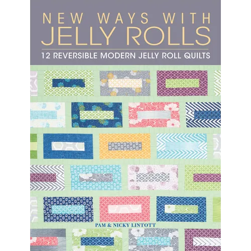 New Ways with Jelly Rolls: 12 Reversible Modern Jelly Roll Quilts - Paperback