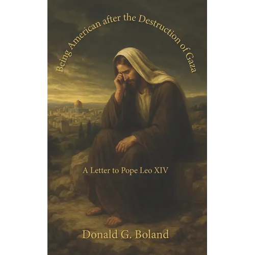 Being American after the Destruction of Gaza: A Letter to Pope Leo XIV - Paperback