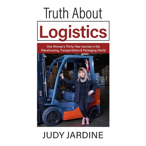 Truth About Logistics: One Woman's Thirty-Year Journey in the Warehousing, Transportation & Packaging World - Paperback