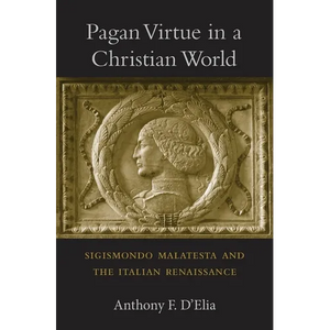 Pagan Virtue in a Christian World: Sigismondo Malatesta and the Italian Renaissance - Hardcover