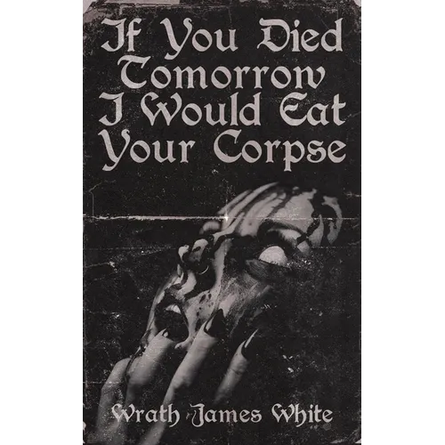 If You Died Tomorrow I Would Eat Your Corpse - Paperback
