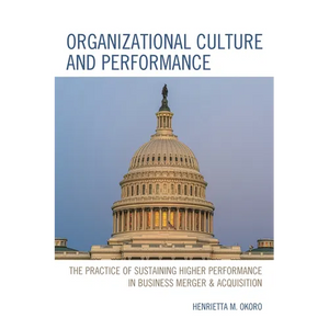 Organizational Culture and Performance: The Practice of Sustaining Higher Performance in Business Merger & Acquisition - Paperback