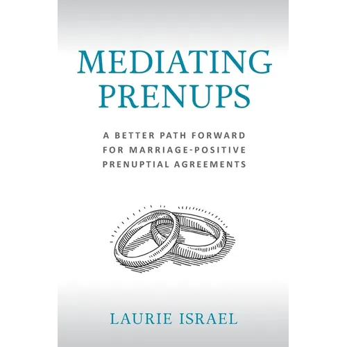 Mediating Prenups: A Better Path Forward for Marriage-Positive Prenuptial Agreements - Paperback