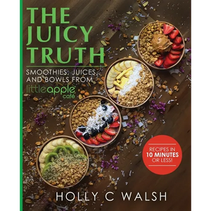 The Juicy Truth: Smoothies, Juices, and Bowls from Little Apple Café - Paperback