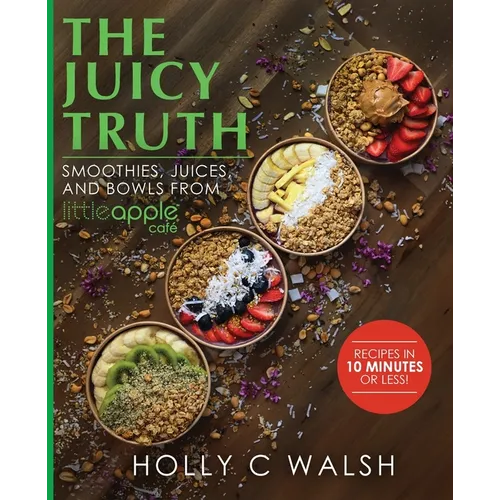 The Juicy Truth: Smoothies, Juices, and Bowls from Little Apple Café - Paperback