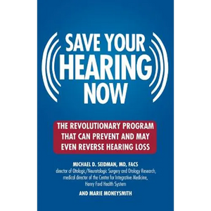 Save Your Hearing Now: The Revolutionary Program That Can Prevent and May Even Reverse Hearing Loss - Paperback