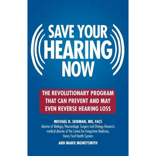 Save Your Hearing Now: The Revolutionary Program That Can Prevent and May Even Reverse Hearing Loss - Paperback