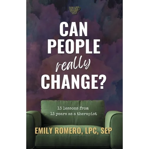 Can People Really Change?: 13 Lessons from 13 Years as a Therapist - Paperback