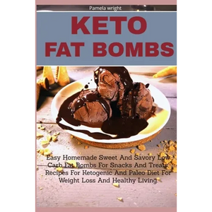 Keto Fat Bombs: Easy Homemade Sweet And Savory Low Carb Fat Bombs For Snacks And Treats, Recipes For Ketogenic And Paleo Diet For Weig - Paperback