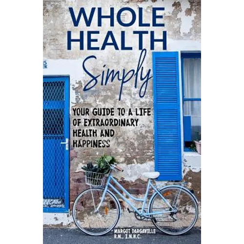 Whole Health Simply: Your Guide to a Life of Extraordinary Health and Happiness - Paperback