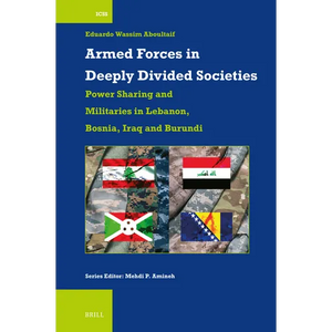 Armed Forces in Deeply Divided Societies: Lebanon, Bosnia-Herzegovina, Iraq and Burundi: Militaries in Power-Sharing Systems - Paperback