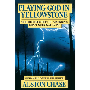 Playing God in Yellowstone: The Destruction of American (Ameri)Ca's First National Park - Paperback
