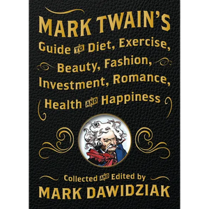 Mark Twain's Guide to Diet, Exercise, Beauty, Fashion, Investment, Romance, Health and Happiness - Hardcover