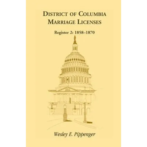 District of Columbia Marriage Licenses. Register 2: 1858-1870 - Paperback