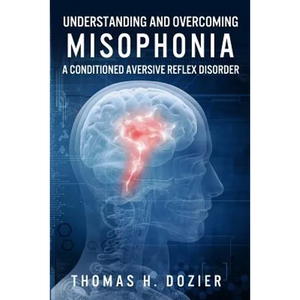 Understanding and Overcoming Misophonia: A Conditioned Aversive Reflex Disorder - Paperback