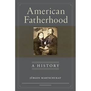 American Fatherhood: A History - Hardcover