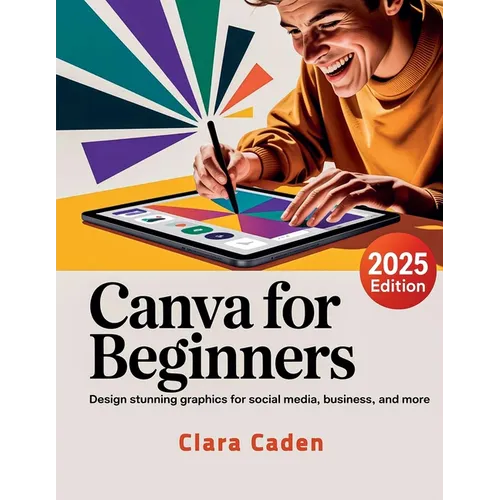 Canva User Guide For Beginners: Design Stunning Graphics for Social Media, Business, and More - Paperback