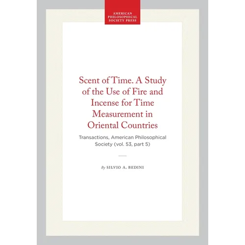 Scent of Time. a Study of the Use of Fire and Incense for Time Measurement in Oriental Countries: Transactions, American Philosophical Society (Vol. 5 - Hardcover
