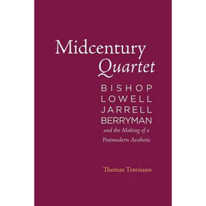 Midcentury Quartet: Bishop, Lowell, Jarrell, Berryman, and the Making of a Postmodern Aesthetic - Paperback