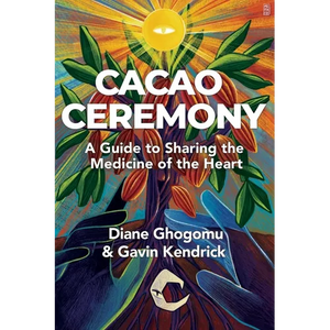 Cacao Ceremony: A Guide to Sharing the Medicine of the Heart - Paperback