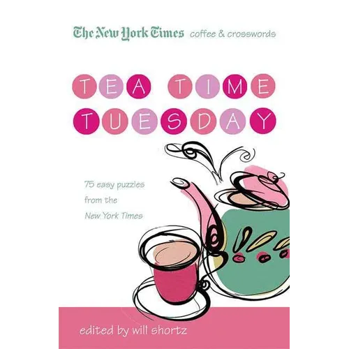 The New York Times Coffee and Crosswords: Tea Time Tuesday: 75 Easy Tuesday Puzzles from the New York Times - Paperback