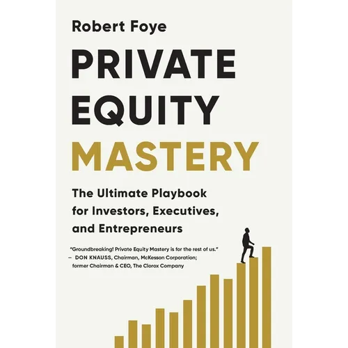 Private Equity Mastery: The Ultimate Playbook for Investors, Executives, and Entrepreneurs - Hardcover