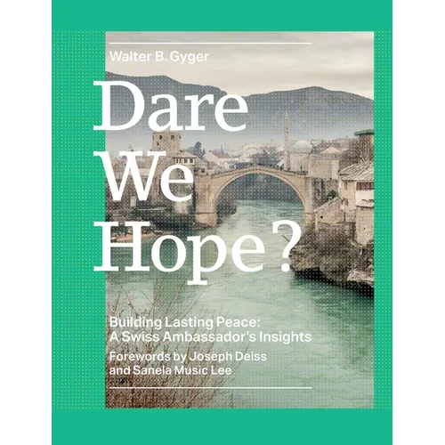Dare We Hope?: Building Lasting Peace: A Swiss Ambassador's Insights - Paperback