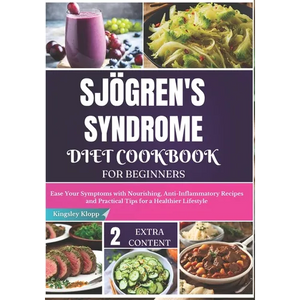 Sjögren's Syndrome Diet Cookbook for Beginners: Ease Your Symptoms with Nourishing, Anti-Inflammatory Recipes and Practical Tips for a Healthier Lifes - Paperback