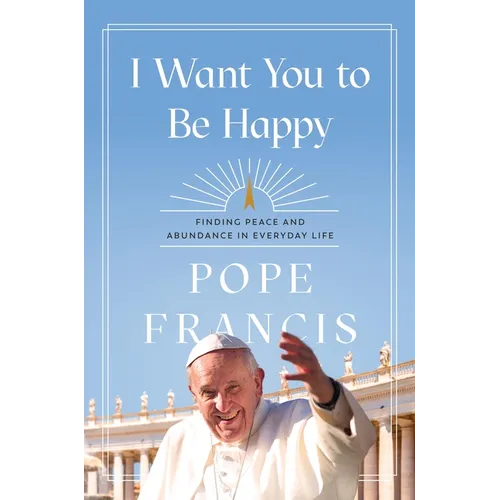 I Want You to Be Happy: Finding Peace and Abundance in Everyday Life - Hardcover
