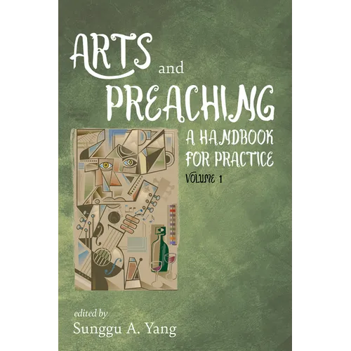 Arts and Preaching: A Handbook for Practice, Volume 1 - Paperback