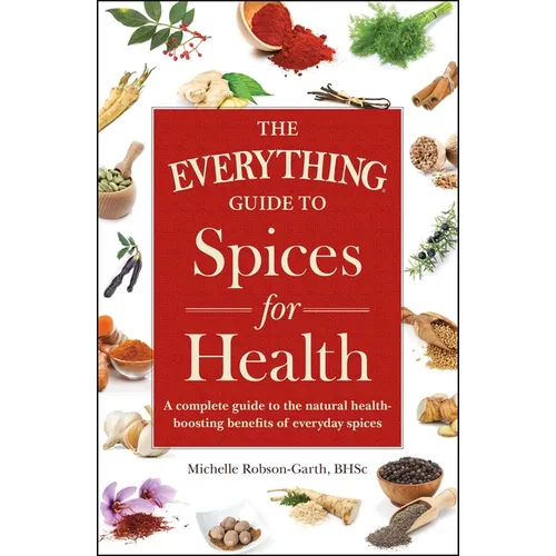 The Everything Guide to Spices for Health: A Complete Guide to the Natural Health-Boosting Benefits of Everyday Spices - Paperback