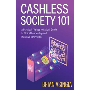 Cashless Society 101: A Practical (Values to Action) Guide to Ethical Leadership and Inclusive Innovation - Paperback