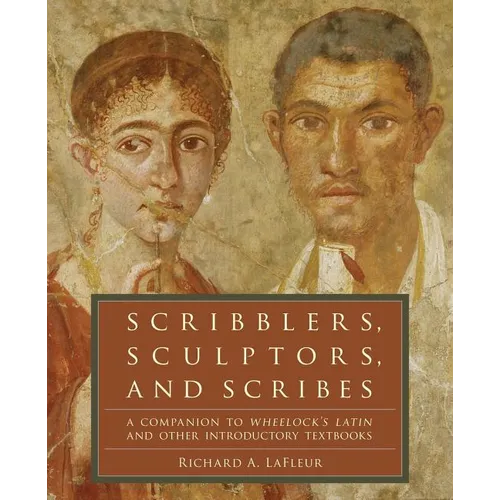 Scribblers, Sculptors, and Scribes: A Companion to Wheelock's Latin and Other Introductory Textbooks - Paperback