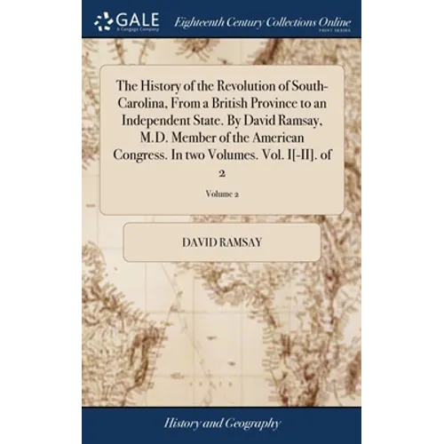 The History of the Revolution of South-Carolina, From a British Province to an Independent State. By David Ramsay, M.D. Member of the American Congres - Hardcover