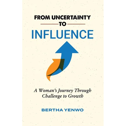 From Uncertainty to Influence: A Woman's Journey Through Challenge to Growth - Paperback