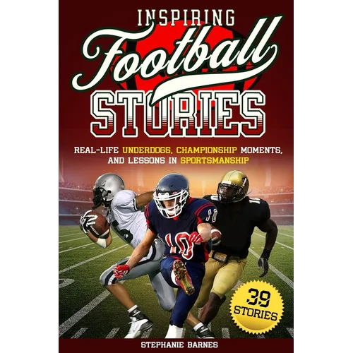 Inspiring Football Stories: Real-Life Underdogs, Championship Moments, and Lesson in Sportsmanship - Paperback