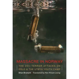 Massacre in Norway: The 2011 Terror Attacks on Oslo and the Utøya Youth Camp - Hardcover