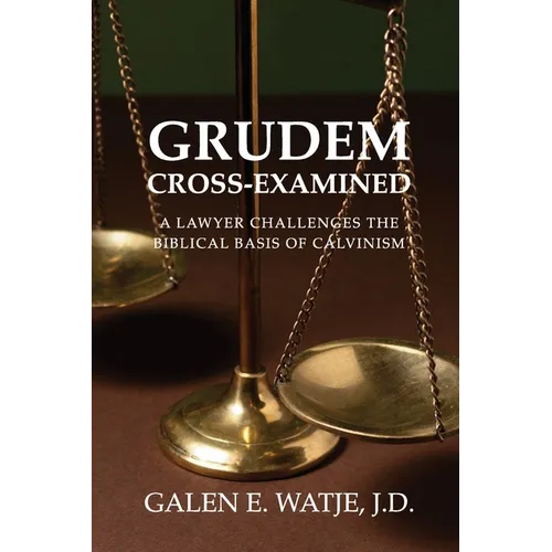 Grudem Cross-Examined: A Lawyer Challenges the Biblical Basis of Calvinism - Paperback