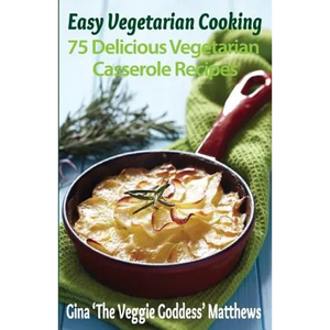 Easy Vegetarian Cooking: 75 Delicious Vegetarian Casserole Recipes: Vegetables and Vegetarian - Paperback