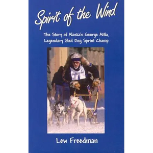 Spirit of the Wind: The Story of Alaska's George Attla, Legendary Sled Dog Sprint Champ - Paperback