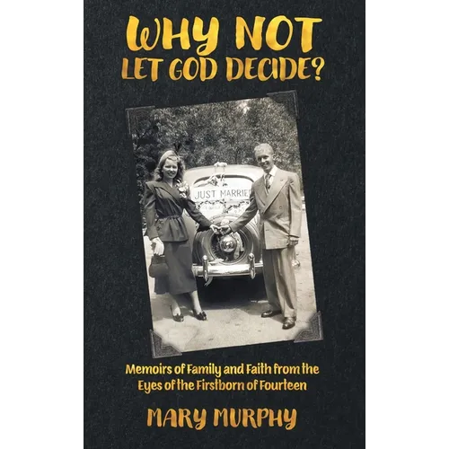 Why Not Let God Decide: Memoirs of Family and Faith from the Eyes of the Firstborn of Fourteen - Hardcover