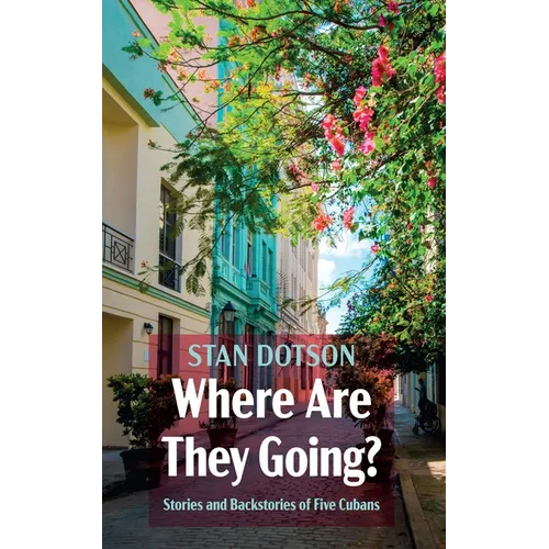 Where Are They Going?: Stories and Backstories of Five Cubans - Paperback