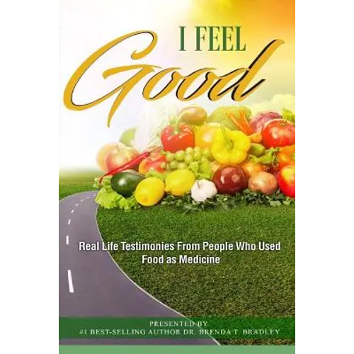 I Feel Good: Real Life Testimonies From People Who Used Food as Medicine - Paperback