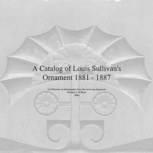 A Catalog of Louis Sullivan's Ornament 1881-1887 - Paperback