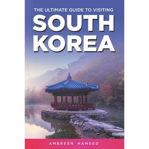 The Ultimate Guide to Visiting South Korea: Your Travel Guide Book to South Korea - Paperback