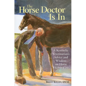 The Horse Doctor Is in: A Kentucky Veterinarian's Advice and Wisdom on Horse Health Care - Paperback